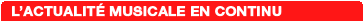 L'Actualit� Musicale en continu