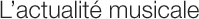 L'Actualit� Musicale en continu