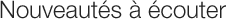 Nouveaut�s � �couter