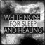 White Noise for Sleep and Healing