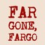 Far Gone Fargo