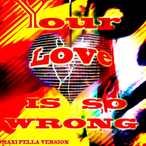Your Love Is So Wrong (Maxi Pella