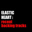 Elastic Heart: Recent Backing Tra
