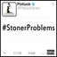 #stonerproblems