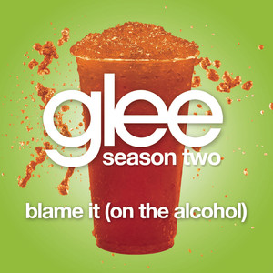 Blame It (on The Alcohol) (glee C