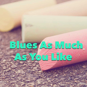 Blues As Much As You Like