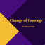 Change of Courage