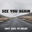 See You Again: Soft Jazz to Relax