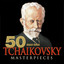 50 Must-Have Tchaikovsky Masterpi