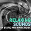 Relaxing Sounds of Static and Whi