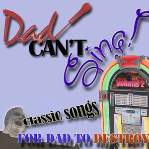 Dad Can't Sing! Classic Songs For