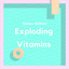 Exploding Vitamins