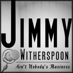 Jimmy Witherspoon - Ain't Nobody'