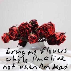 Bring Me Flowers While I'm Alive 