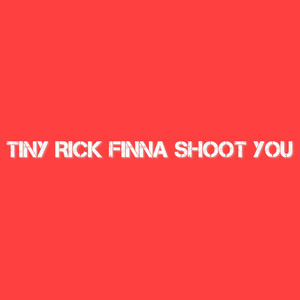 Tiny Rick Finna Shoot You