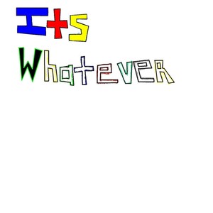 It's Whatever
