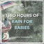 2 Hours Of Rain For Babies
