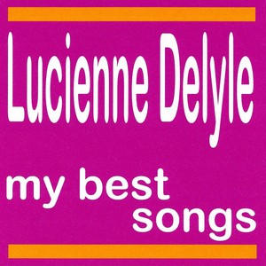 Lucienne Delyle : My Best Songs
