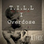 T.I.L.L. I Overdose