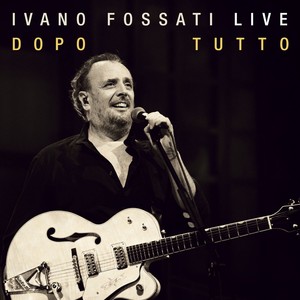 Ivano Fossati Live: Dopo - Tutto