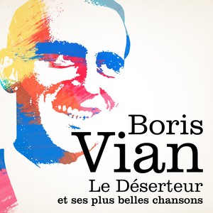 Boris Vian : Le Déserteur Et Ses 