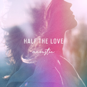 Half The Love (Acoustic)
