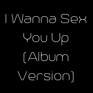 I Wanna Sex You Up