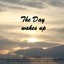 The Day Wakes Up