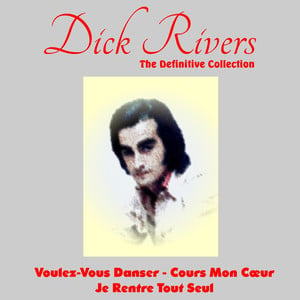 Dick Rivers: The Definitive Colle