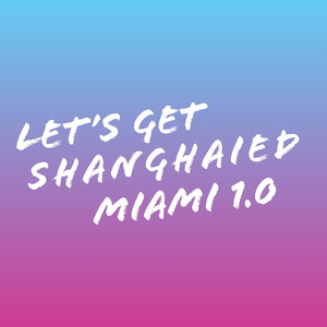 Let's Get Shanghaied Miami, Vol. 