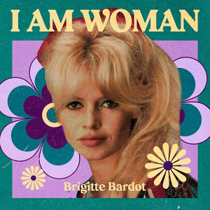 I AM WOMAN - Brigitte Bardot