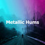 Metallic Hums