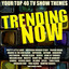 Trending Now - Your Top 40 TV Sho