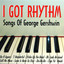 I Got Rhythm - Songs Of George Ge