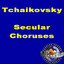 Tchaikovsky: Secular Choruses.