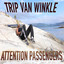Trip Van Winkle Attention Passeng
