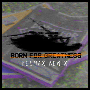 Born For Greatness (Felmax Remix)