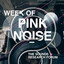 Week of Pink Noise