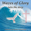 Waves of Glory into the Deep