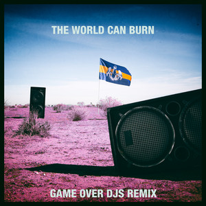 The World Can Burn (Game Over DJs