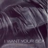 I Want Your Sex