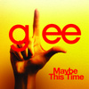 Maybe This Time (glee Cast Version Feat. Kristin Chenoweth)