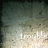 Trouble