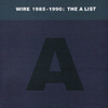 Wire 1985-1990: The A List (best Of)