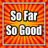 So Far So Good