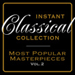 Instant Classical Collection - Most Popular Masterpieces, Vol. 2