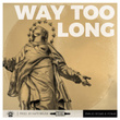Way Too Long