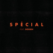 Spécial (feat. Dosseh)