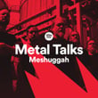 Metal Talks Episode 22: Meshuggah
