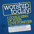 Worship Today - I Could Sing Of Your Love Forever